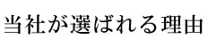 当社が選ばれる理由