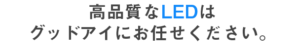 高品質なLEDはグッドアイにお任せください。